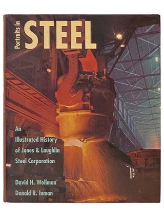 Item #2334186 Portraits in Steel: An Illustrated History of Jones & Laughlin Steel Corporation....