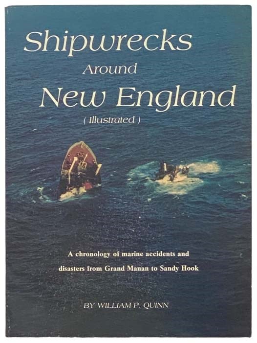 Item #2334203 Shipwrecks Around New England: A Chronology of Marine Accidents and Disasters from Grand Manan to Sandy Hook. William P. Quinn.
