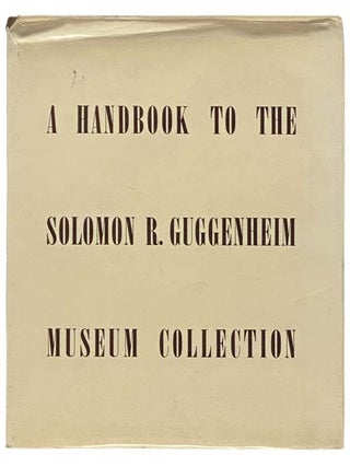 Item #2334210 A Handbook to the Solomon R. Guggenheim Museum Collection. The Solomon R....
