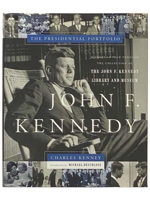 Item #2334218 John F. Kennedy: The Presidential Portfolio - History as Told Through the Collection of The John F. Kennedy Library and Museum [Includes CD]. Charles Kenney, Michael Beschloss, Introduction.
