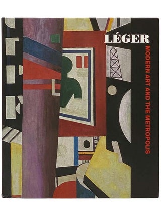 Item #2334247 Leger: Modern Art and the Metropolis. Fernand Leger, Anna Vallye