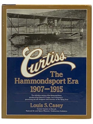 Item #2334253 Curtiss: The Hammondsport Era, 1907-1915. Louis S. Casey