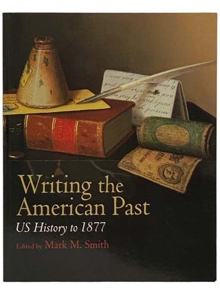 Item #2334254 Writing the American Past: US History to 1877. Mark M. Smith