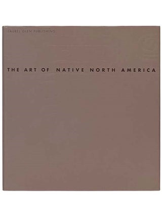 Item #2334257 The Art of Native North America. Nigel Cawthorne
