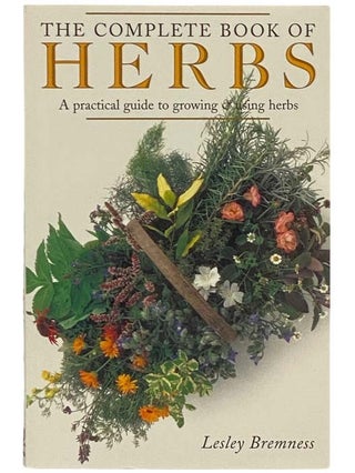 Item #2334259 The Complete Book of Herbs: A Practical Guide to Growing and Using Herbs. Lesley...