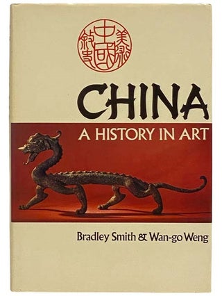 Item #2334262 China: A History in Art. Bradley Smith, Wan-go Weng