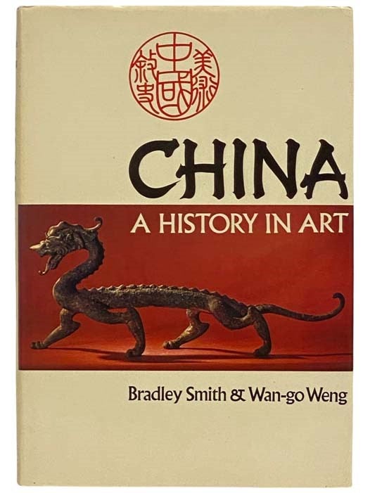 Item #2334262 China: A History in Art. Bradley Smith, Wan-go Weng.