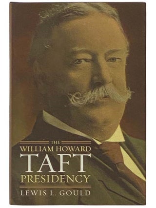 Item #2334269 The William Howard Taft Presidency (American Presidency Series). Lewis L. Gould