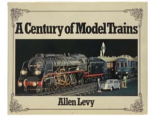 Item #2334300 A Century of Model Trains. Allen Levy