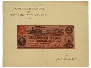 Item #2334303 Locomotive Engravings on State Bank Notes and Scrip, 1832-1875. John A. Muscalus