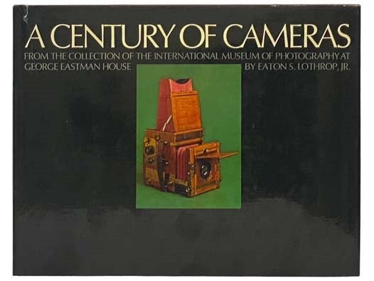 Item #2334317 A Century of Cameras: From the Collection of the International Museum of Photography at George Eastman House. Eaton S. Jr Lothrop.