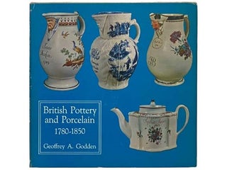 Item #2334318 British Pottery and Porcelain, 1780-1850. Geoffrey A. Godden