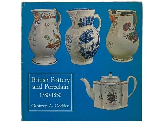 Item #2334318 British Pottery and Porcelain, 1780-1850. Geoffrey A. Godden.