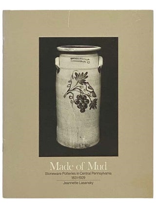 Item #2334334 Made of Mud: Stoneware Potteries in Central Pennsylvania, 1831-1929 (An Oral...