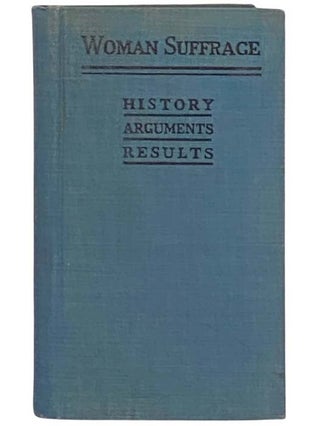 Item #2334374 Woman Suffrage: History Arguments and Results. Frances M. Bjorkman, Annie G. Porritt