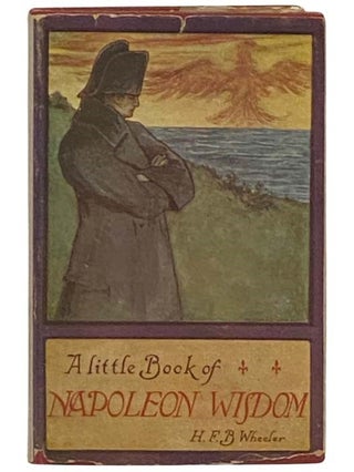 Item #2334382 A Little Book of Napoleon Wisdom. Harold F. B. Wheeler