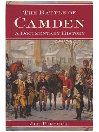 Item #2334416 The Battle of Camden: A Documentary History. Jim Piecuch