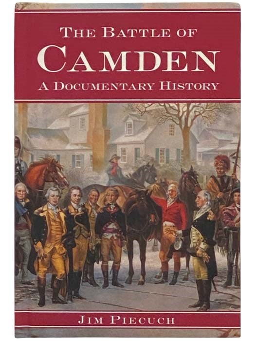Item #2334416 The Battle of Camden: A Documentary History. Jim Piecuch.