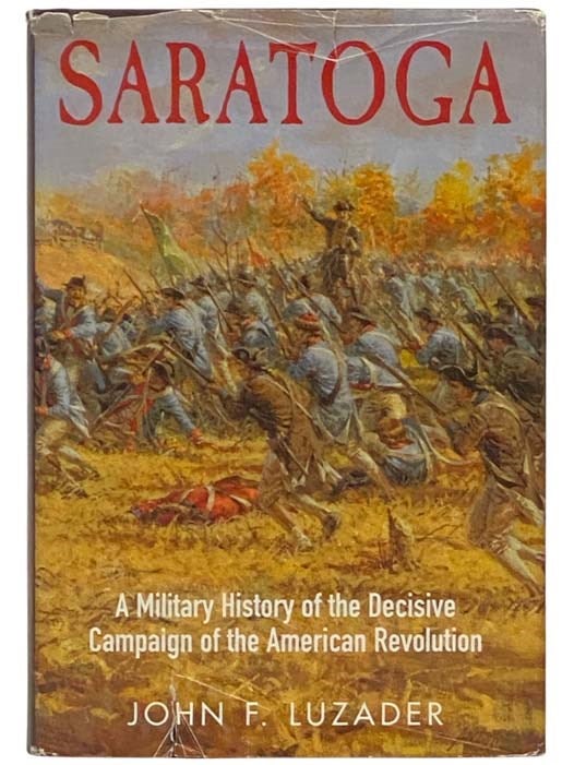 Item #2334421 Saratoga: A Military History of the Decisive Campaign of the American Revolution. John F. Luzader.