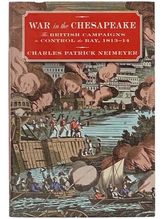 Item #2334424 War in the Chesapeake: The British Campaigns to Control the Bay, 1813-14. Charles...