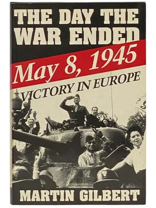 Item #2334425 The Day the War Ended: May 8, 1945 - Victory in Europe. Martin Gilbert