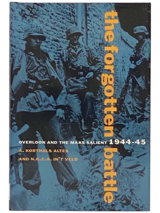 Item #2334426 The Forgotten Battle: Overloon and the Maas Salient, 1944-45. A. Korthals Altes, N. K. C. A. In't. Veld, G. G. van Dam.