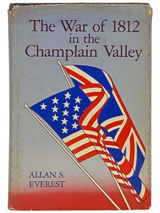 Item #2334432 The War of 1812 in the Champlain Valley (A New York State Study). Allan S. Everest
