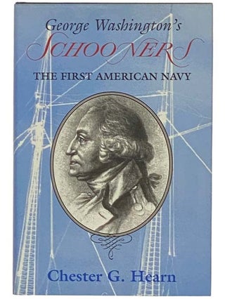 Item #2334434 George Washington's Schooners: The First American Navy. Chester G. Hearn