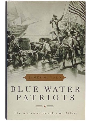 Item #2334435 Blue Water Patriots: The American Revolution Afloat. James M. Volo