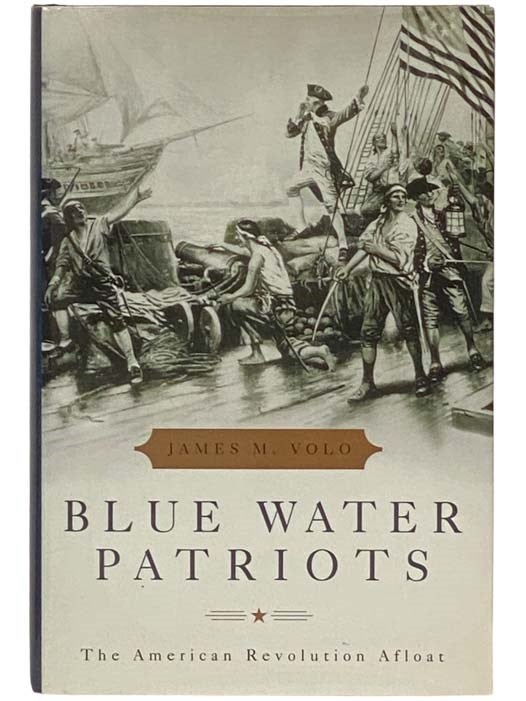Item #2334435 Blue Water Patriots: The American Revolution Afloat. James M. Volo.
