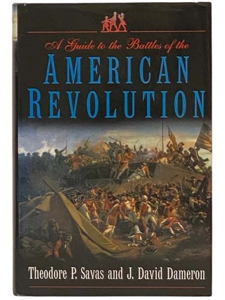Item #2334458 A Guide to the Battles of the American Revolution. Theodore P. Savas, J. David Dameron