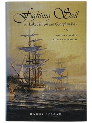 Fighting Sail on Lake Huron and Georgian Bay: The War of 1812 and Its Aftermath