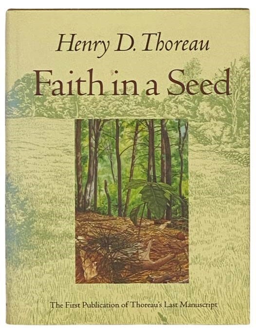 Item #2334496 Faith in a Seed: The Dispersion of Seeds and Other Late Natural History Writings. Henry D. Thoreau, Bradley P. Dean, Gary Paul Nabhan, Robert D. Richardson, Foreword, Introduction.