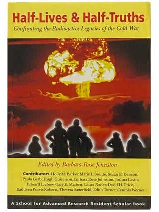 Item #2334497 Half-Lives and Half-Truths: Confronting the Radioactive Legacies of the Cold War....