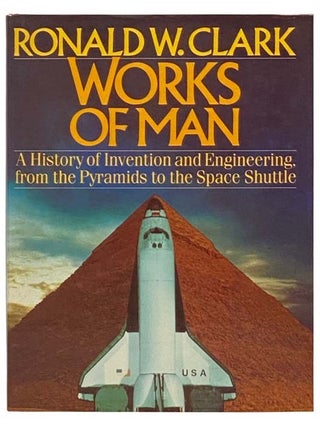 Item #2334506 Works of Man: A History of Invention and Engineering from the Pyramids to the Space...