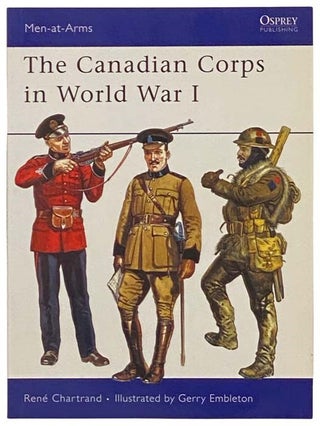 Item #2334553 The Canadian Corps in World War I (Men-at-Arms Series, No. 439). Rene Chartrand