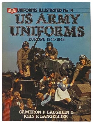 Item #2334576 US Army Uniforms: Europe, 1944-1945 (Uniforms Illustrated, No. 14). Cameron P....