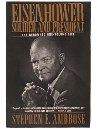 Item #2334646 Eisenhower: Soldier and President - The Renowned One-Volume Life. Stephen E. Ambrose