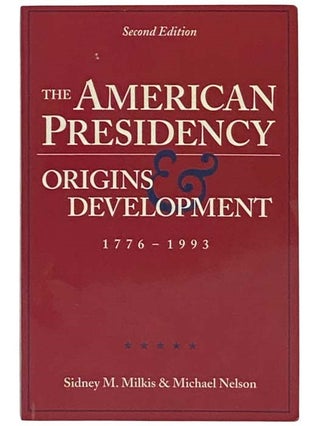 Item #2334650 The American Presidency: Origins and Development 1776-1993. Sidney M. Milkis,...