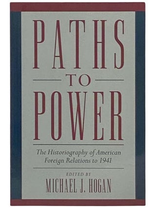 Item #2334653 Paths to Power: The Historiography of American Foreign Relations to 1941. Michael...