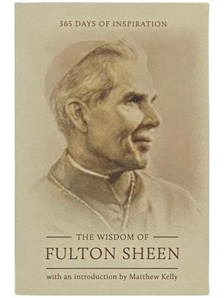 Item #2334689 The Wisdom of Fulton Sheen: 365 Days of Inspiration. Fulton Sheen, Matthew Kelly,...