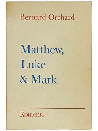 Matthew, Luke and Mark (The Griesbach Solution to the Synoptic Question, Volume One. Bernard Orchard.