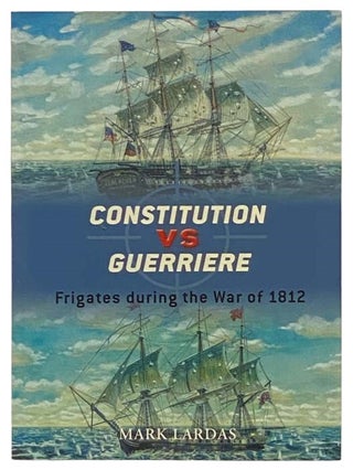 Item #2334788 Constitution vs. Guerriere: Frigates During the War of 1812 (Osprey Duel, No. 19)....