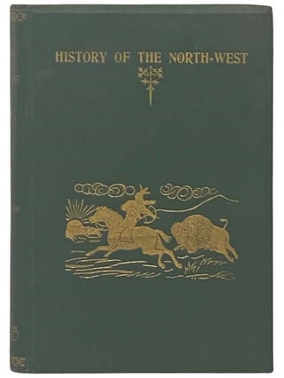 Item #2334820 History of the North-West, Volume I [Northwest 1]. Alexander Begg
