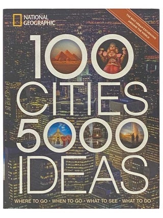 Item #2334833 100 Cities, 5,000 Ideas: Where to Go, When to Go, What to See, What to Do. National...