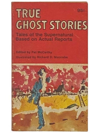 Item #2334864 True Ghost Stories: Tales of the Supernatural Based on Actual Reports. Pat McCarthy
