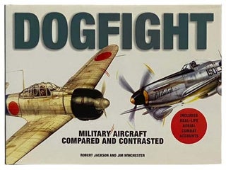 Item #2334994 Dogfight: Military Aircraft Compared and Contrasted. Robert Jackson, Jim Winchester