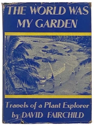 Item #2335046 The World Was My Garden: Travels of a Plant Explorer. David Fairchild, Elizabeth D....