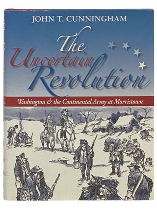 Item #2335050 The Uncertain Revolution: Washington and the Continental Army at Morristown. John...