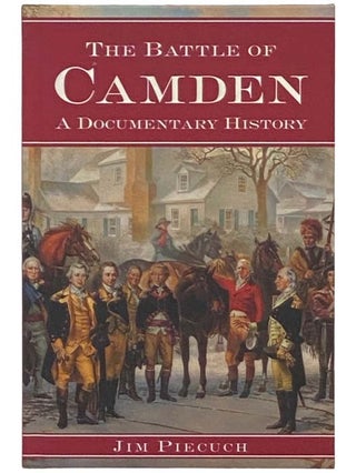 Item #2335052 The Battle of Camden: A Documentary History. Jim Piecuch